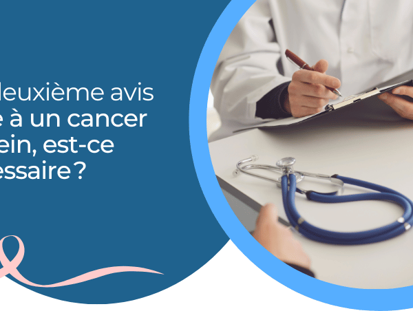 Un deuxième avis suite à un cancer du sein, est-ce nécessaire ?