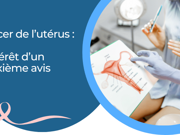 Cancer de l’utérus: L’intérêt d’un deuxième avis