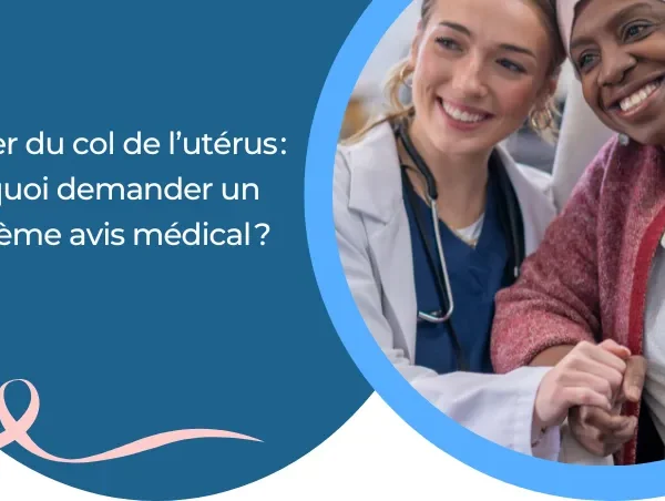 Cancer du col de l’utérus : pourquoi demander un deuxième avis médical ?  