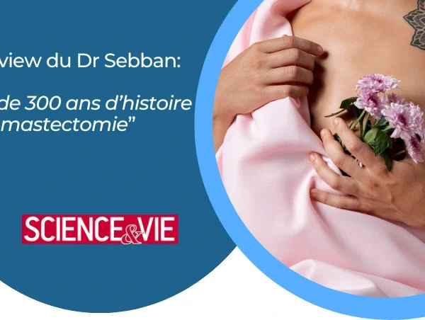 Interview du Dr Sebban par Science & Vie : “Plus de 300 ans d’histoire de la mastectomie”