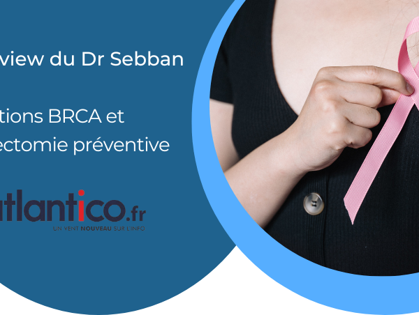 Interview du Dr Sebban pour Atlantico : mastectomie préventive et mutation BRCA1/BRCA2, ce que confirme une grande étude suédoise