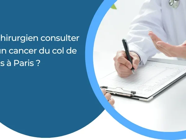 Trouver le meilleur oncologue chirurgien pour un cancer du col de l’utérus à Paris
