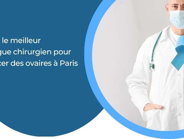 Trouver le meilleur oncologue chirurgien pour un cancer des ovaires à Paris